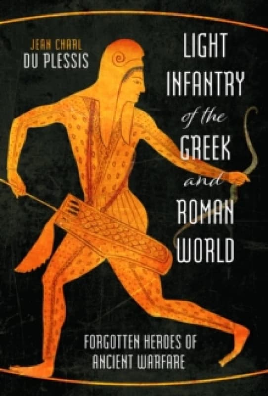 Light Infantry of the Greek and Roman World : Forgotten Heroes of Ancient Warfare Hardback