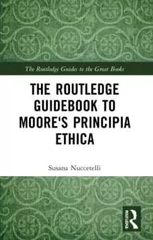 The Routledge Guidebook to Moore's Principia Ethica
