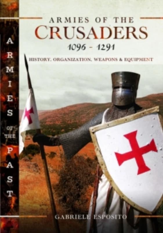 Armies of the Crusaders, 10961291 : History, Organization, Weapons and Equipment Hardback