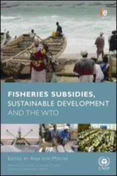 Fisheries Subsidies Sustainable Development and the Wto by Anja Von Moltke Hardback