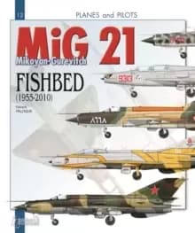 Mikoyan-Gurevitch Mig 21 : Fishbed 1955-2010