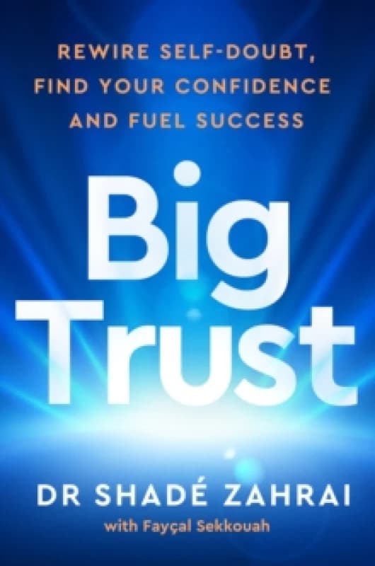 Big Trust : Rewire Self-Doubt, Find Your Confidence and Fuel Success Hardback