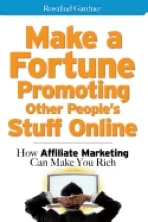 make a fortune promoting other peoples stuff online how affiliate marketing