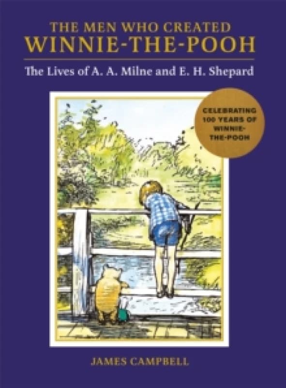 The Men Who Created Winnie-the-Pooh : The Lives of A. A. Milne and E. H. Shepard Hardback