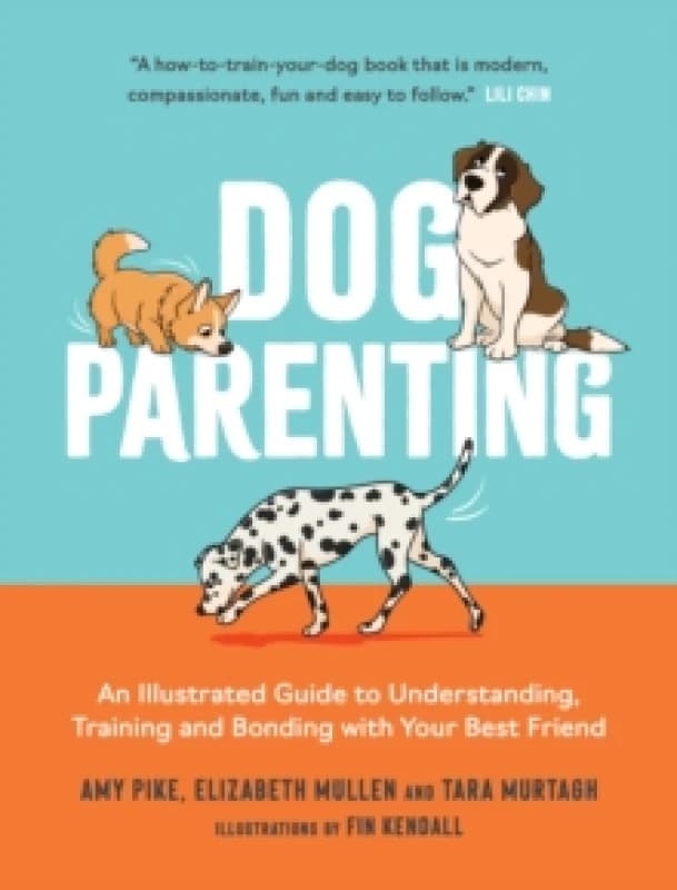 Dog Parenting : An Illustrated Guide to Understanding, Training and Bonding with Your Best Friend Hardback