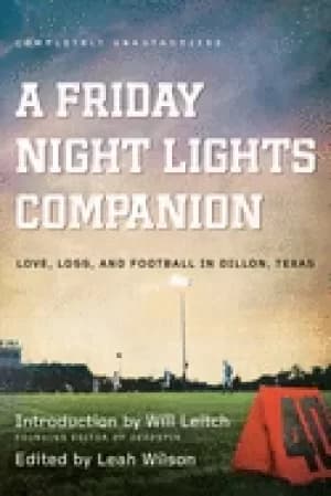 friday night lights companion love loss and football in dillon texas