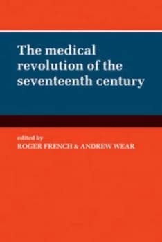 The Medical Revolution of the Seventeenth Century by Roger French Paperback