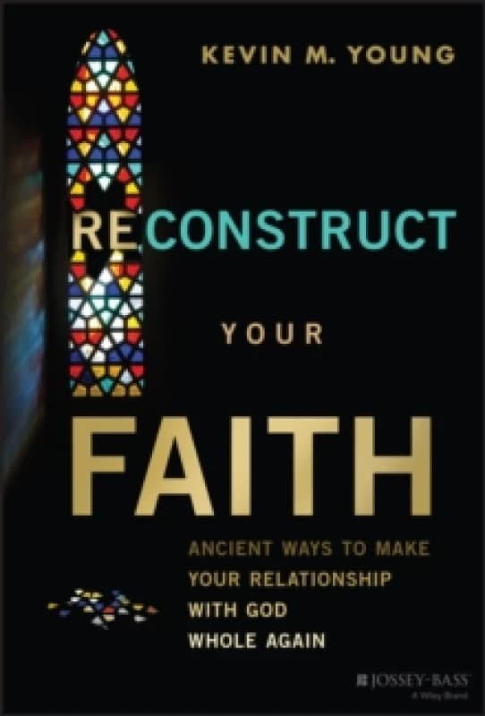 Reconstruct Your Faith : Ancient Ways to Make Your Relationship with God Whole Again Hardback