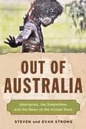 out of australia aborigines the dreamtime and the dawn of the human race