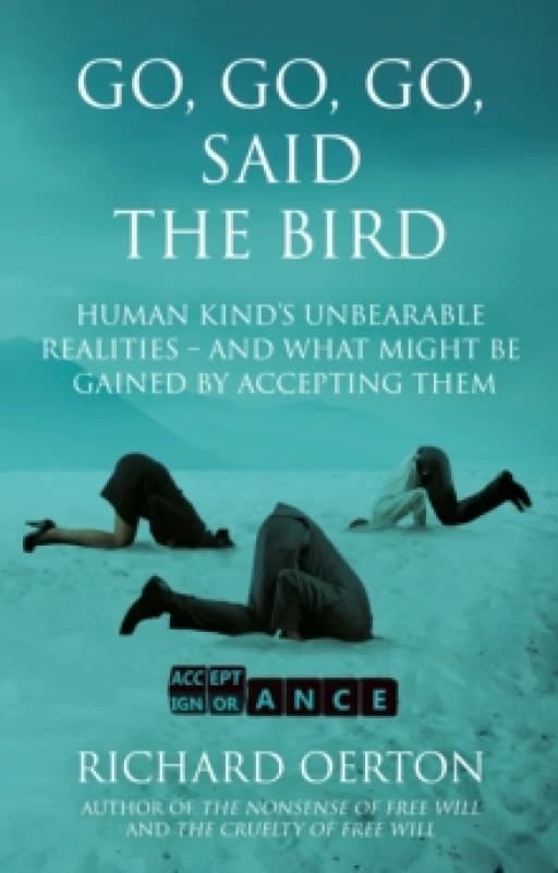 Go, Go, Go, Said the Bird : Human kinds unbearable realities and what might be gained by accepting them Paperback / softback