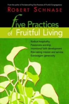 Five practices of fruitful living by Robert C Schnase