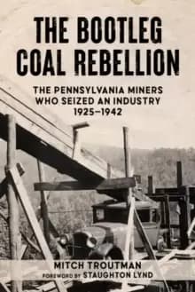 The Bootleg Coal Rebellion : The Pennsylvania Miners Who Seized an Industry, 19251942