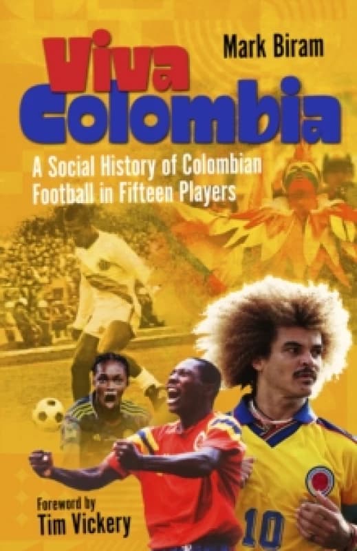 Viva Colombia : A Social History of Colombian Football in Fifteen Players Hardback