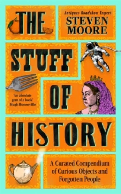 The Stuff of History : A Curated Compendium of Curious Objects and Forgotten People Hardback