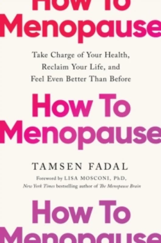 How to Menopause : Take Charge of Your Health, Reclaim Your Life, and Feel Even Better than Before: THE NEW YORK TIMES BESTSELLER Paperback / softback