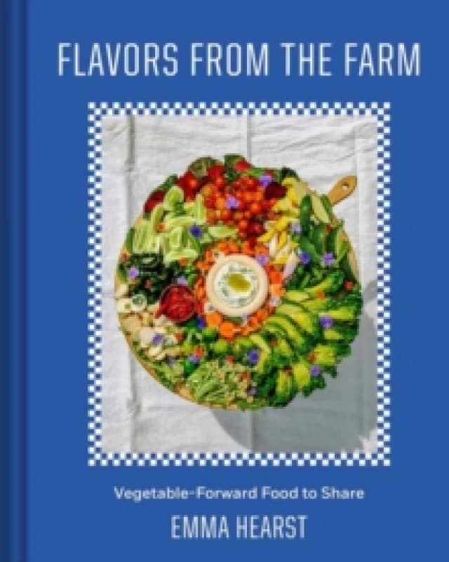 Flavors from the Field : Vegetable-Forward Cookery to Share with Friends & Family Hardback