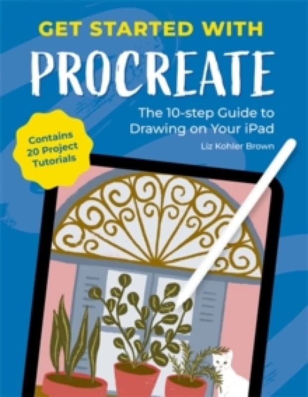 Get Started with Procreate : The 10-Step Guide to Drawing on Your iPad: Contains 20 Project Tutorials Paperback / softback