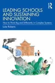 Leading Schools and Sustaining Innovation How to Think Big and Differently in Complex Systems
