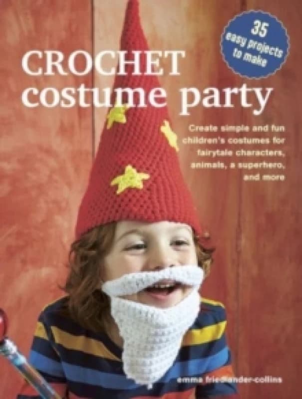 Crochet Costume Party: over 35 easy patterns to make : Create Simple and Fun Childrens Costumes for Fairytale Characters, Animals, a Superhero and Mor
