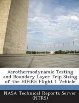 Aerothermodynamic Testing and Boundary Layer Trip Sizing of the Hifire Flig Paperback
