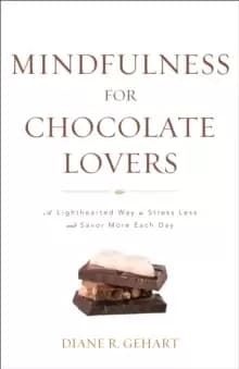 Mindfulness for Chocolate Lovers : A Lighthearted Way to Stress Less and Savor More Each Day