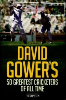 David Gowers 50 Greatest Cricketers of All Time by David Gower Hardback