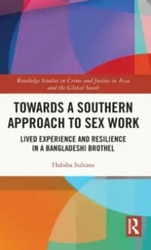Towards a Southern Approach to Sex Work : Lived Experience and Resilience in a Bangladeshi Brothel
