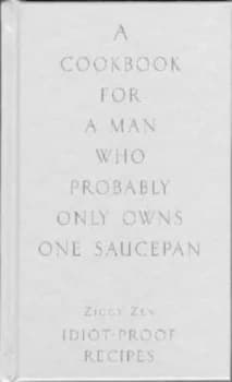 Cookbook for the Man Who Probably Only Owns One Saucepan by Ziggy Zen Hardback