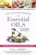 healing powers of essential oils a complete guide to natures most magical m