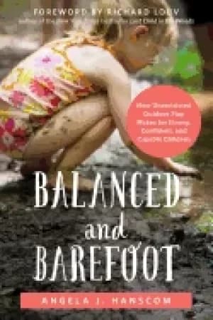 balanced and barefoot how unrestricted outdoor play makes for strong confid