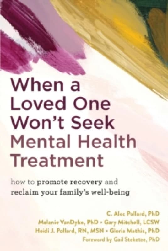 When a Loved One Won't Seek Mental Health Treatment : How to Promote Recovery and Reclaim Your Family's Well-Being Paperback / softback