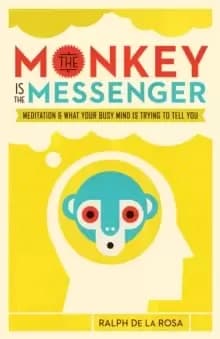 The Monkey Is the Messenger : Meditation and What Your Busy Mind Is Trying to Tell You
