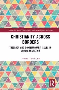 Christianity Across BordersTheology and Contemporary Issues in Global Migration