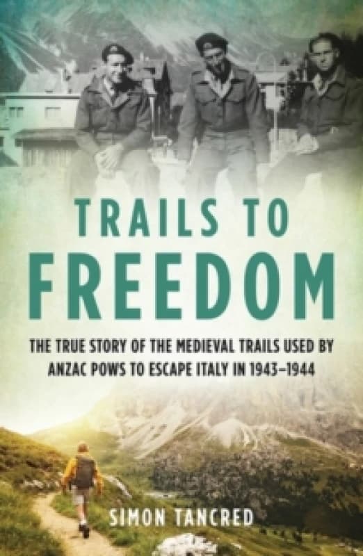 Trails to Freedom : The True Story of the Medieval Trails Used by Anzac POWs to Escape Italy in 19431944 Paperback / softback