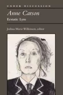 Anne Carson : Ecstatic Lyre
