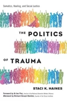 Politics of Trauma,The : Somatics, Healing, and Social Justice