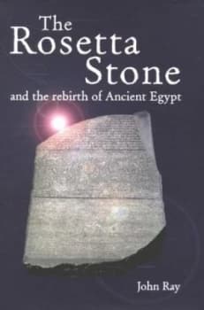 The Rosetta Stone and the Rebirth of Ancient Egypt by John Ray Hardback