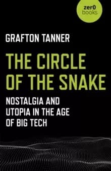 Circle of the Snake, The - Nostalgia and Utopia in the Age of Big Tech