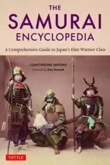 The Samurai Encyclopedia : A Comprehensive Guide to Japans Elite Warrior Class