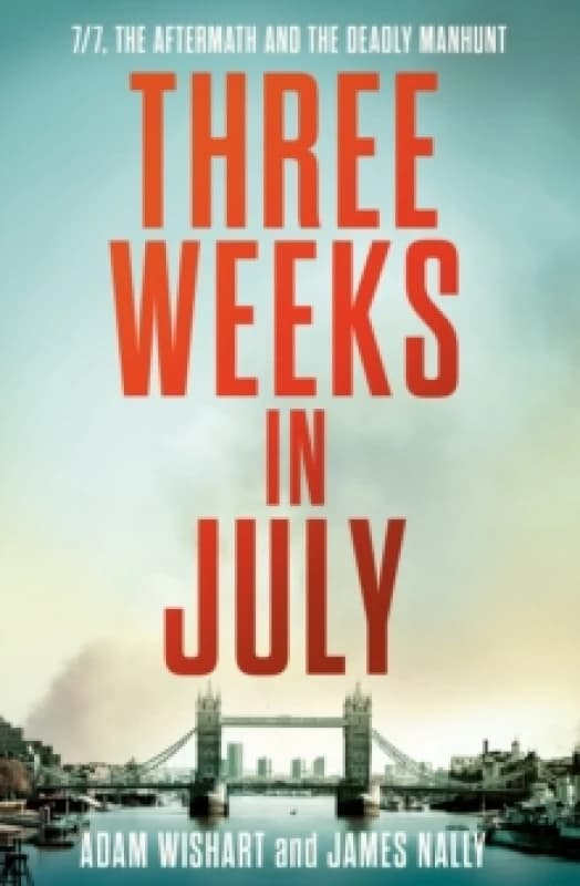 Three Weeks in July : 7/7, the Aftermath and the Deadly Manhunt Hardback