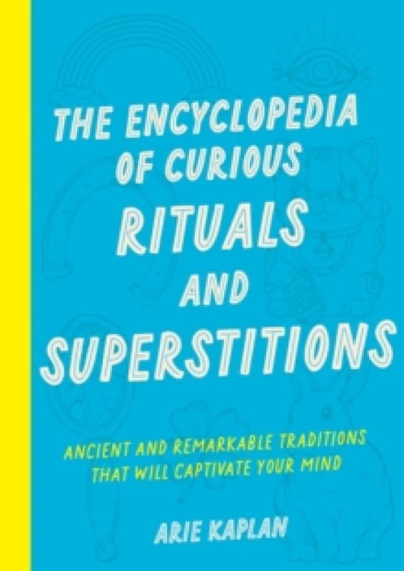 The Encyclopedia of Curious Rituals and Superstitions : Ancient and Remarkable Traditions That Will Captivate Your Mind Paperback / softback