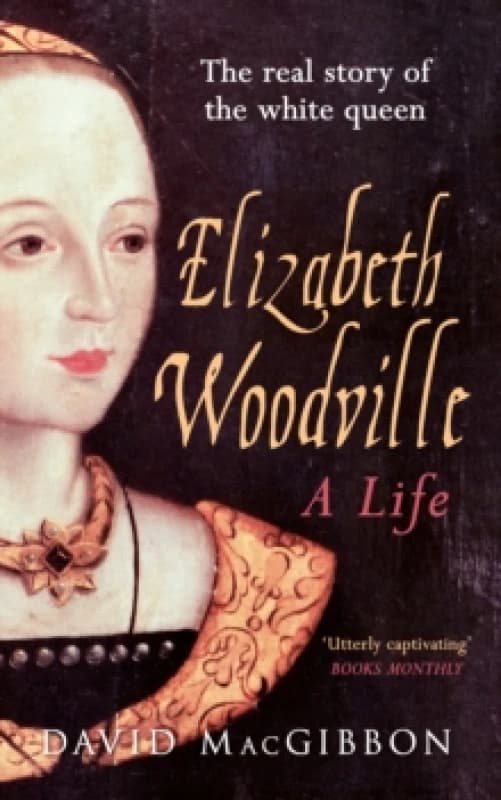 Elizabeth Woodville - A Life : The Real Story of the 'White Queen' Paperback / softback