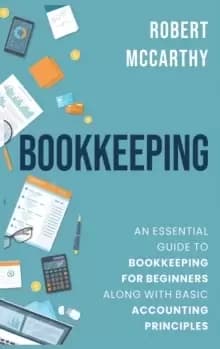 Bookkeeping : An Essential Guide to Bookkeeping for Beginners along with Basic Accounting Principles