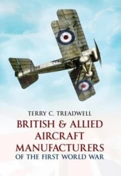 British and Allied Aircraft Manufacturers of the First World War by Terry C. Treadwell Paperback