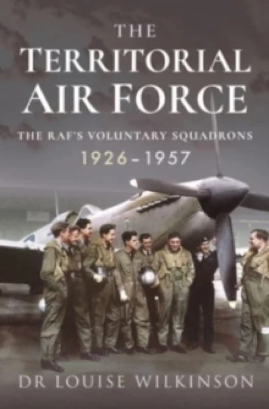 The Territorial Air Force : The RAF's Voluntary Squadrons, 1926 1957 Paperback / softback