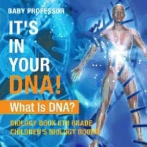 its in your dna what is dna biology book 6th grade childrens biology books