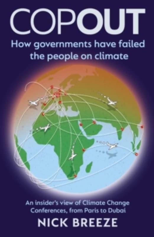COPOUT : How governments have failed the people on climate - An insider's view of Climate Change Conferences, from Paris to Dubai Paperback / softback
