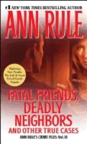 fatal friends deadly neighbors ann rules crime files volume 16