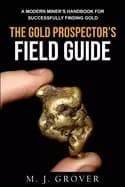 gold prospectors field guide a modern miners handbook for successfully find
