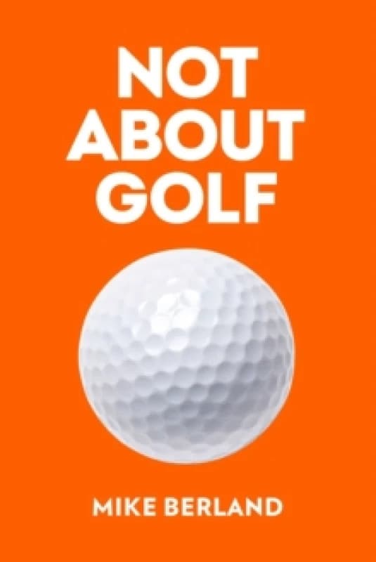 Not About Golf : The Life Changing Joy of Playing The Game Hardback